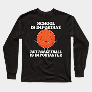 school is important but basketball is importanter Long Sleeve T-Shirt